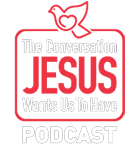 The Conversation Jesus Wants Us to Have Podcast